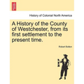 A History of the County of Westchester, from its first settlement to the present time.