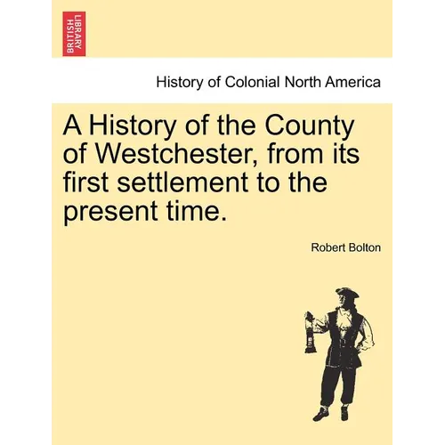 A History of the County of Westchester, from its first settlement to the present time.