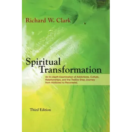 Spiritual Transformation: An In-depth Examination of Addictions, Culture, Relationships, and the Twelve-Step Journey from Addicted to Recovered.