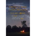 Twin Flame Code Breaker: 11:11 KEY CODES The Secret to Unlocking Unconditional Love & Finding Your Way Home