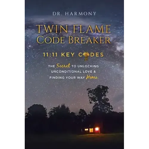 Twin Flame Code Breaker: 11:11 KEY CODES The Secret to Unlocking Unconditional Love & Finding Your Way Home