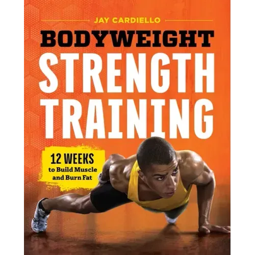 Bodyweight Strength Training: 12 Weeks to Build Muscle and Burn Fat