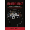 Leaderfluence: Secrets of Leadership Essential to Effectively Leading Yourself and Positively Influencing Others