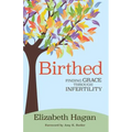 Birthed: Finding Grace Through Infertility
