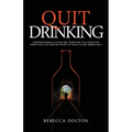 Quit Drinking: Understanding alcoholism, removing the addiction from your life and believing in your future sober self