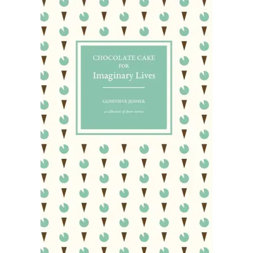 Chocolate Cake for Imaginary Lives: a collection of short stories