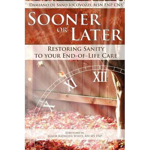 Sooner or Later: Restoring Sanity to Your End of Life Care