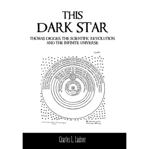 This Dark Star: Thomas Digges, the Scientific Revolution, and the Infinite Universe