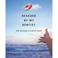 Rescued by My Dentist: New Solutions to a Health Crisis
