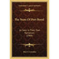 The Nuns Of Port Royal: As Seen In Their Own Narratives (1909)