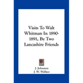 Visits To Walt Whitman In 1890-1891, By Two Lancashire Friends