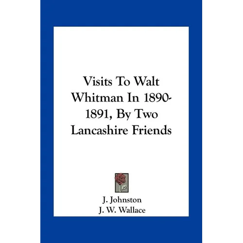 Visits To Walt Whitman In 1890-1891, By Two Lancashire Friends