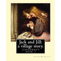 Jack and Jill: a village story. By Louisa M. Alcott: (children's book )