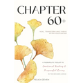 Chapter 60+: A Therapeutic Toolkit for Emotional Healing, Self-Discovery, and Purposeful Living for Seniors