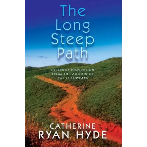 The Long Steep Path: Everyday Inspiration from the Author of Pay It Forward