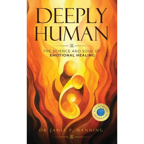 Deeply Human: The Science and Soul of Emotional Healing