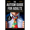 The Autism Guide for Adults: Insights for Self-Discovery, Identity, Personal Growth, Social Connection, Professional Development and How to Achieve Yo