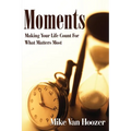 Moments: Making Your Life Count For What Matters Most
