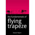 The Fundamentals of Flying Trapeze