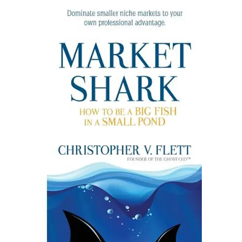 Market Shark: How to be a Big Fish in a Small Pond