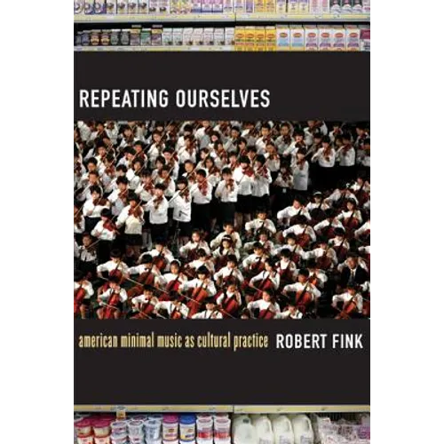 Repeating Ourselves: American Minimal Music as Cultural Practice