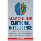 Masculine Emotional Intelligence: The 30 Day EI Mastery Program for a Healthy Relationship with Yourself, Your Partner, Friends, and Colleagues - Hardcover