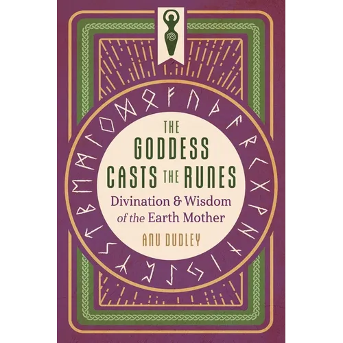 The Goddess Casts the Runes: Divination and Wisdom of the Earth Mother