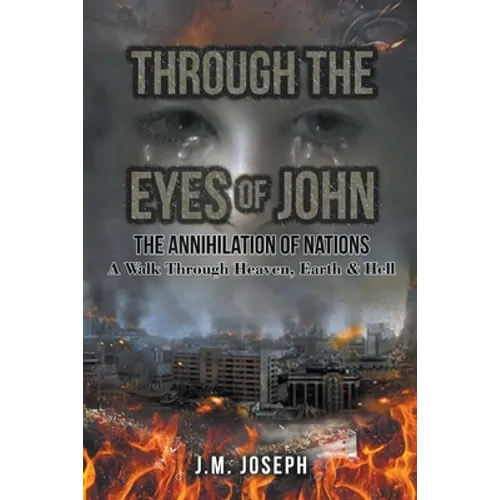 Through the Eyes of John: THE ANNIHILATION OF NATIONS: A Walk Through Heaven, Earth, and Hell