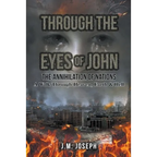 Through the Eyes of John: THE ANNIHILATION OF NATIONS: A Walk Through Heaven, Earth, and Hell - Paperback