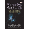 We Are Not Meant to Die: How to Choose Life in Every Moment