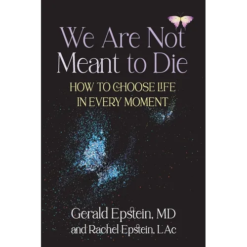 We Are Not Meant to Die: How to Choose Life in Every Moment