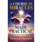 A Course in Miracles Made Practical: Keys to Discover ACIM Mystic's Journey to Belief - Hardcover