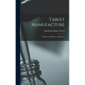Tablet Manufacture; its History, Pharmacy and Practice