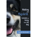 Walking with Spirit: Lessons on Living from my dog