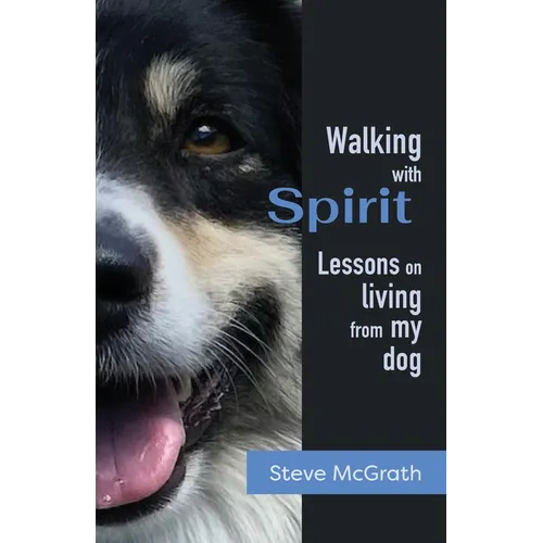 Walking with Spirit: Lessons on Living from my dog