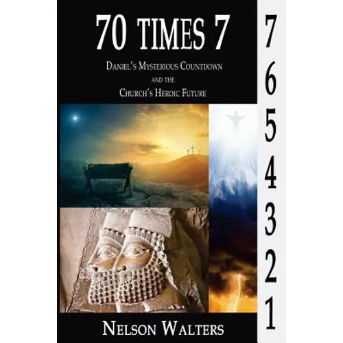70 Times 7: Daniel's Mysterious Countdown and the Church's Heroic Future