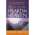 How To Be Heard in Heaven: Moving from Need-Driven to God-Centered Prayer