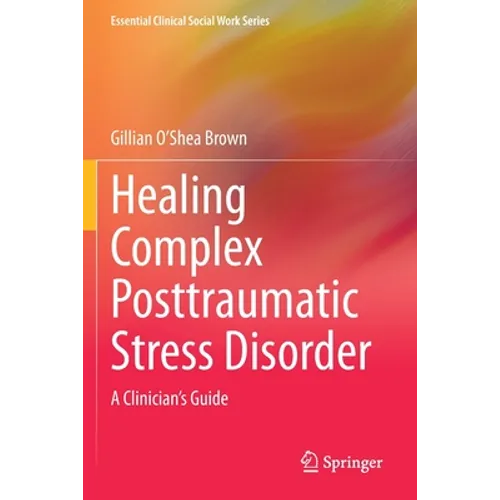 Healing Complex Posttraumatic Stress Disorder: A Clinician's Guide