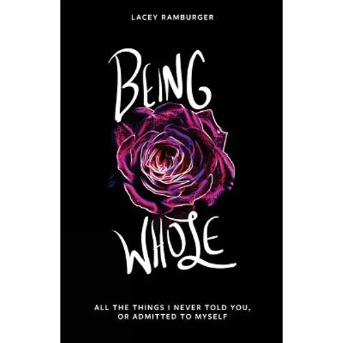 Being Whole: All the Things I Never Told You, Or Admitted to Myself