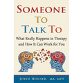 Someone To Talk To: What Really Happens in Therapy and How It Can Work for You