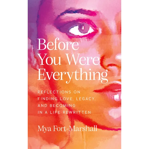 Before You Were Everything: Reflections on Finding Love, Legacy, and Becoming in a Life Rewritten