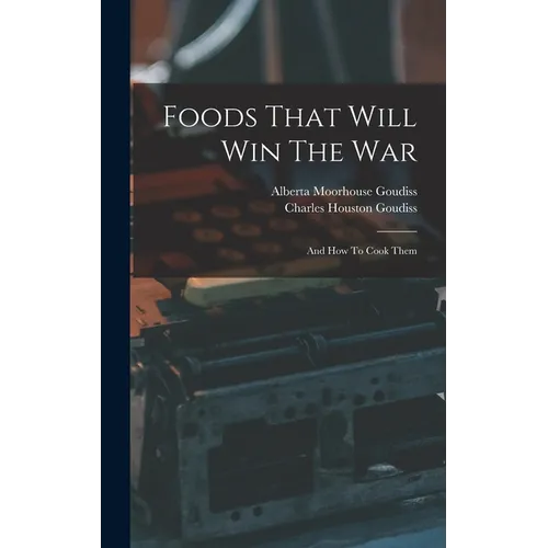 Foods That Will Win The War: And How To Cook Them