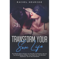 Transform Your Sex Life: The Ultimate Guide to Explore Your Sexuality and Fantasies. Discover Your Sexual Energy and Boost Your Couple's Sex Li