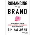 Romancing the Brand: How Brands Create Strong, Intimate Relationships with Consumers