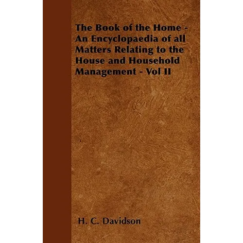 The Book of the Home - An Encyclopaedia of all Matters Relating to the House and Household Management - Vol II
