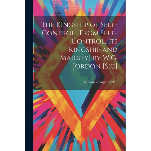 The Kingship of Self-Control [From Self-Control, Its Kingship and Majesty] by W.G. Jordon [Sic]