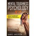 Mental Toughness, Psychology 101: Develop an Unbeatable Mindset through Self Discipline and Willpower. Boost Confidence and Learn How to Influence Any