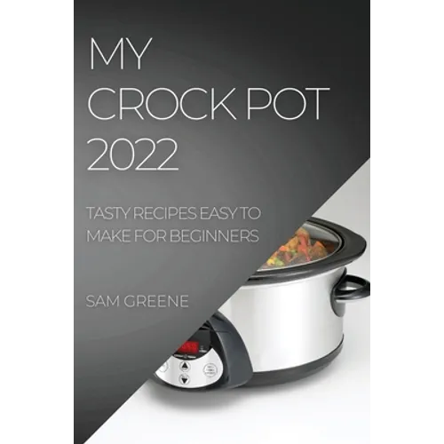 My Crock Pot 2022: Tasty Recipes Easy to Make for Beginners