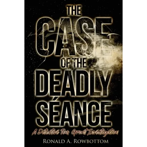 The Case of the Deadly Séance: A Detective Tom Grant Investigation