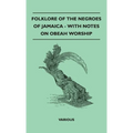 Folklore of the Negroes of Jamaica - With Notes on Obeah Worship